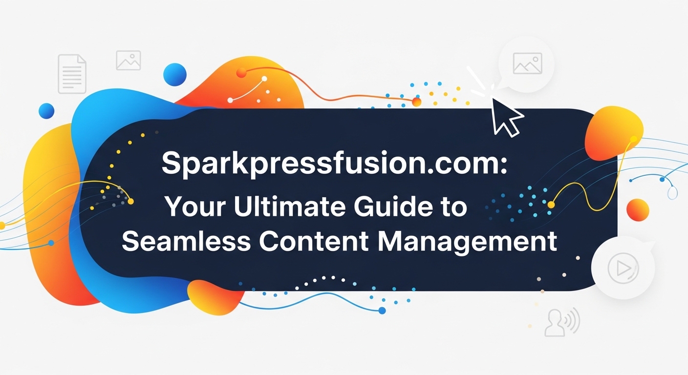 Sparkpressfusion com: Your Ultimate Guide to Seamless Content Management