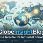 GlobeInsightBlog: Your Go To Resource for Global Knowledge