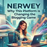 Nerwey: Why This Platform is Changing the Blogging Game